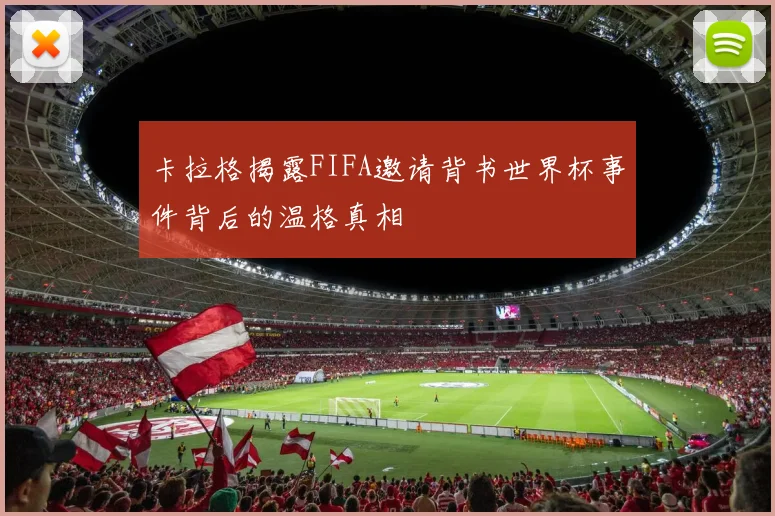 卡拉格揭露FIFA邀请背书世界杯事件背后的温格真相
