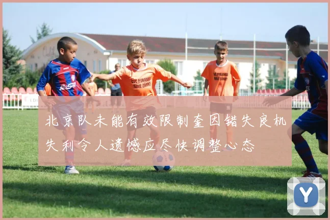 北京队未能有效限制奎因错失良机失利令人遗憾应尽快调整心态